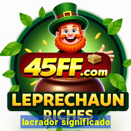 lacrador significado